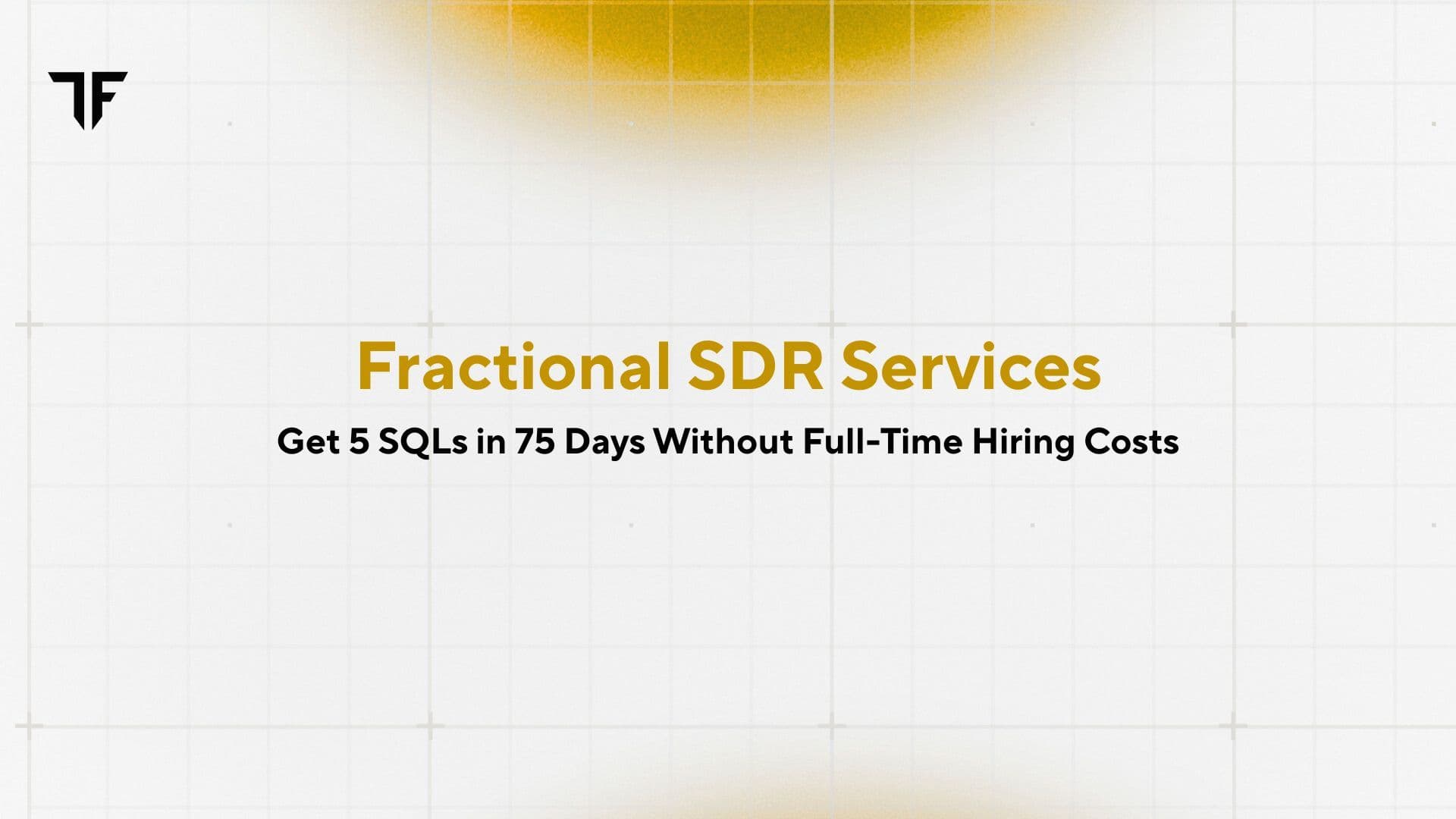 Fractional SDR Services: Get 5 SQLs in 75 Days Without Full-Time Hiring Costs